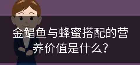 金鲳鱼与蜂蜜搭配的营养价值是什么？